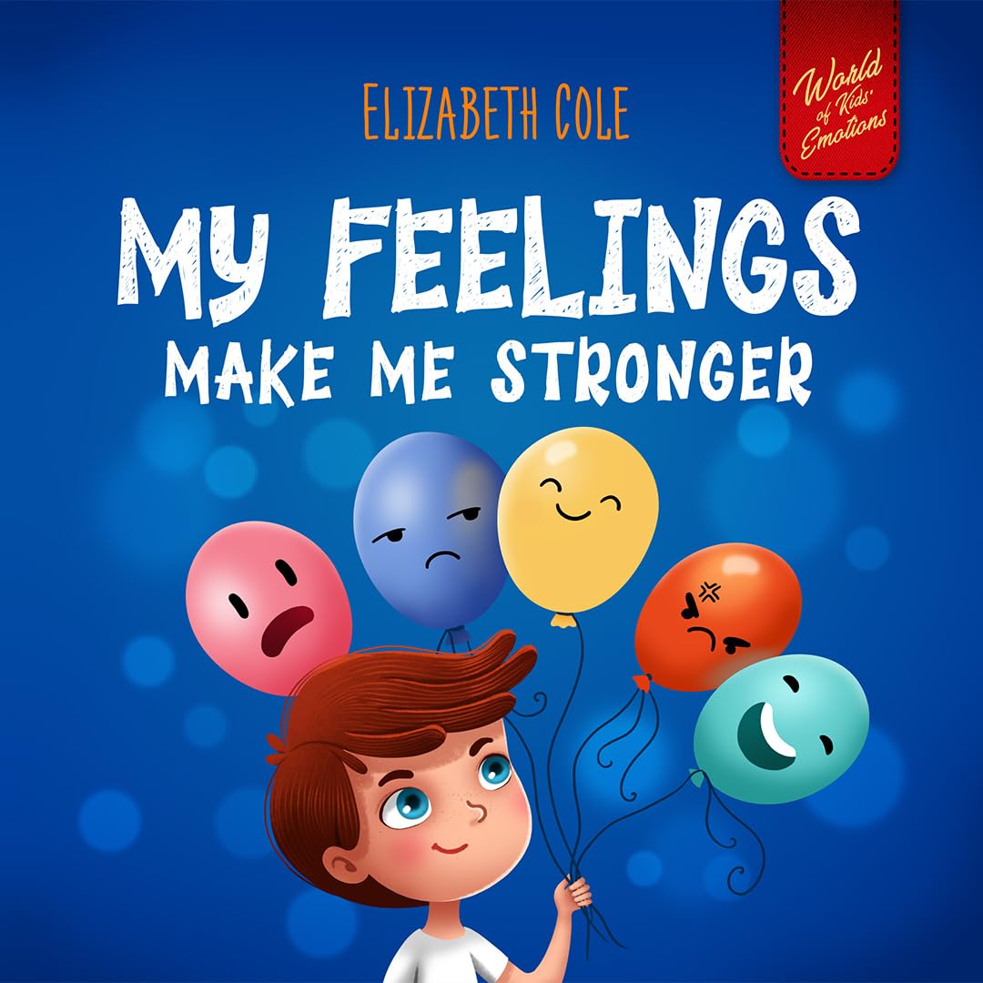 My Feelings Make Me Stronger: Social Emotional Book for Kids About Feelings that Teaches How to Identify and Express Big Emotions (Anger, Anxiety, ... Children Ages 3 to 8 (World of Kids Emotions)