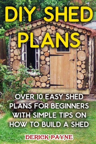 DIY Shed Plans: Over 10 Easy Shed Plans For Beginners With Simple