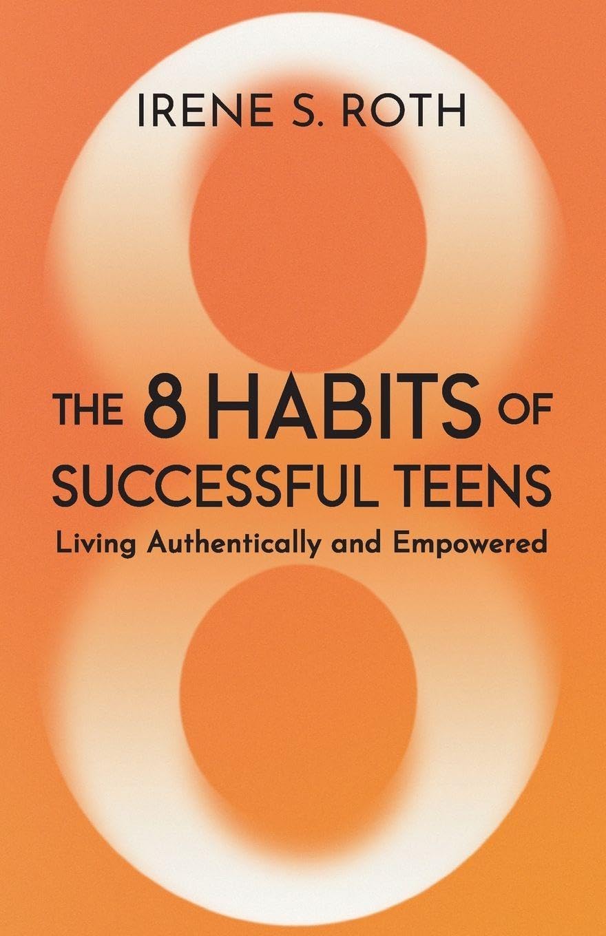 The 8 Habits of Successful Teens: Living Authentically and Empowered