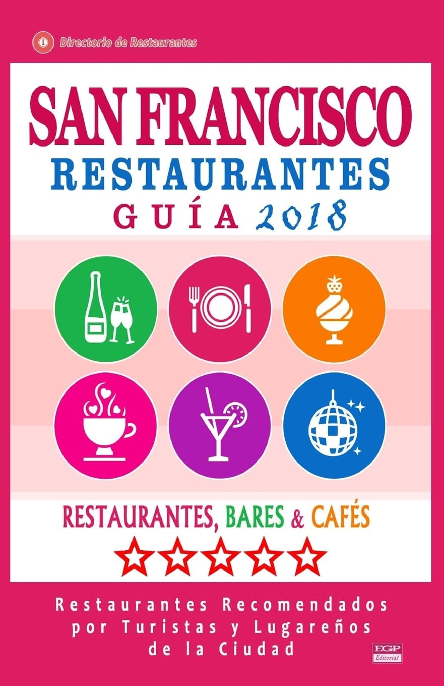 San Francisco Guía de Restaurantes 2018: Restaurantes, Bares y Cafés en San Francisco, California - Recomendados por Turistas y Lugareños (Guía de Viaje San Francisco 2018)