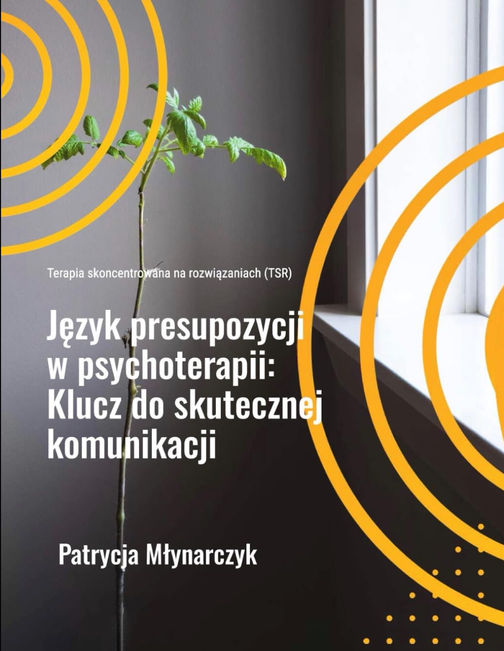 Terapia skoncentrowana na rozwiązaniach (TSR) Język presupozycji w psychoterapii: Klucz do skutecznej komunikacji