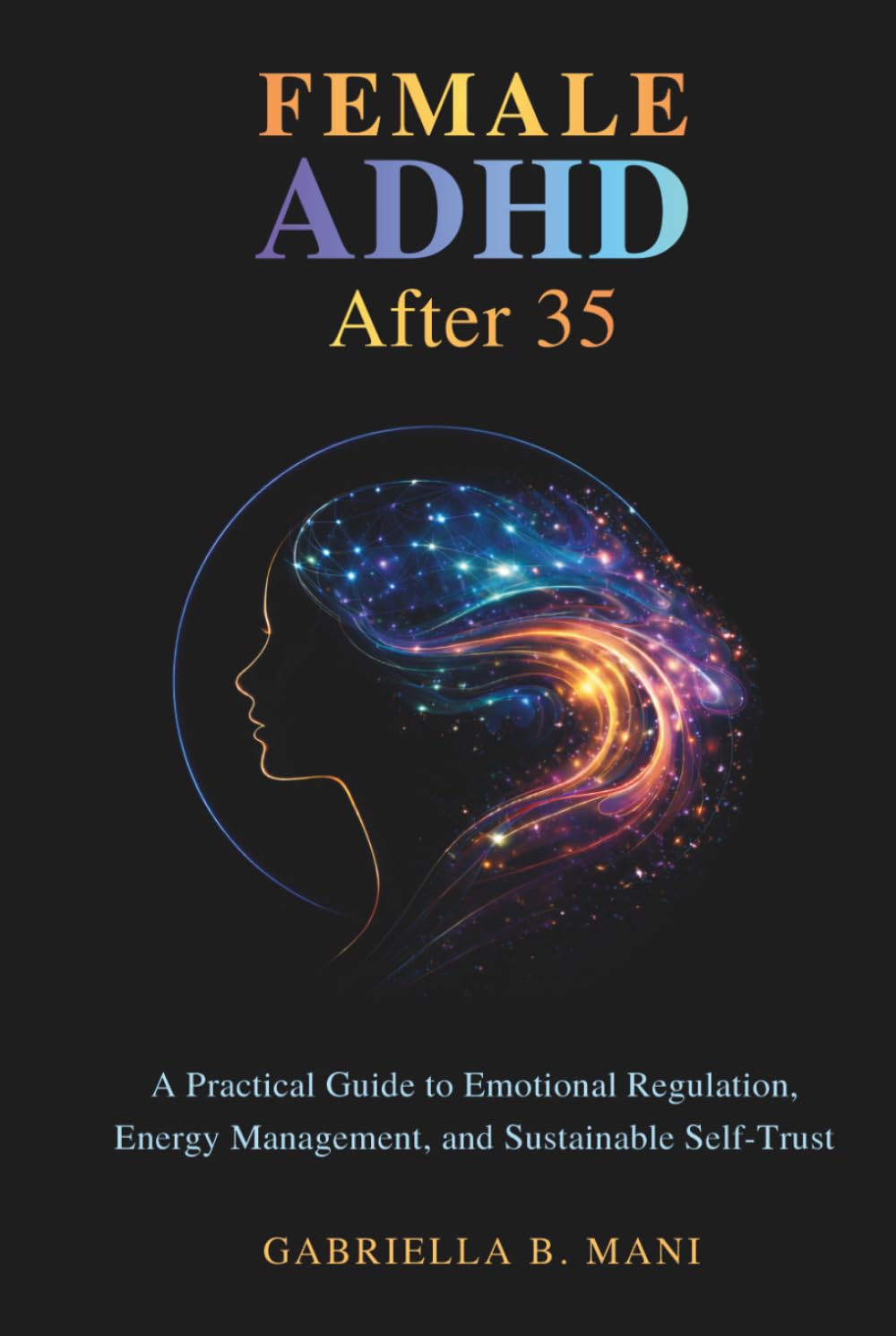Female ADHD After 35: A Practical Guide to Emotional Regulation, Energy Management, and Sustainable Self-Trust