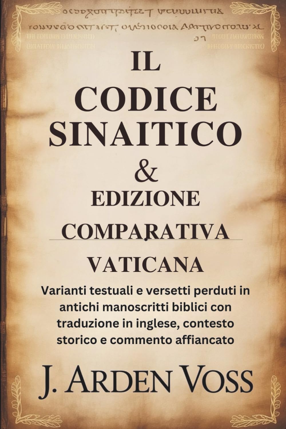 IL CODICE SINAITICO & EDIZIONE COMPARATIVA VATICANA: Varianti testuali e versetti perduti in antichi manoscritti biblici con traduzione in inglese, contesto storico e commento affiancato
