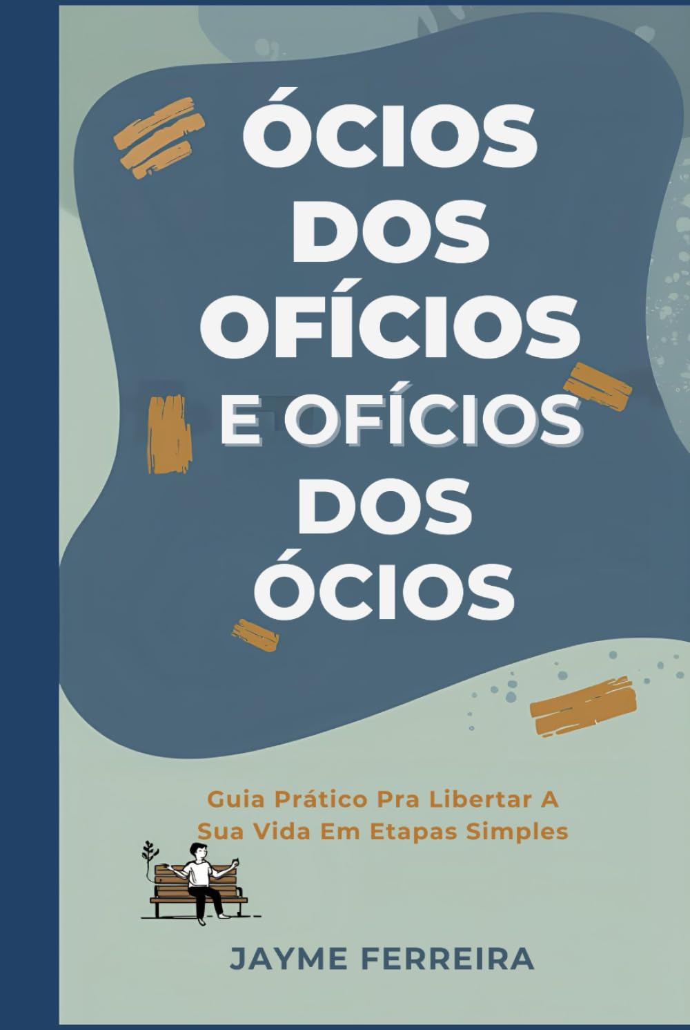 Ócios dos Ofícios e Ofícios dos Ócios: Guia direto, prático e surpreendentemente simples para transformar hábitos e encontrar propósito