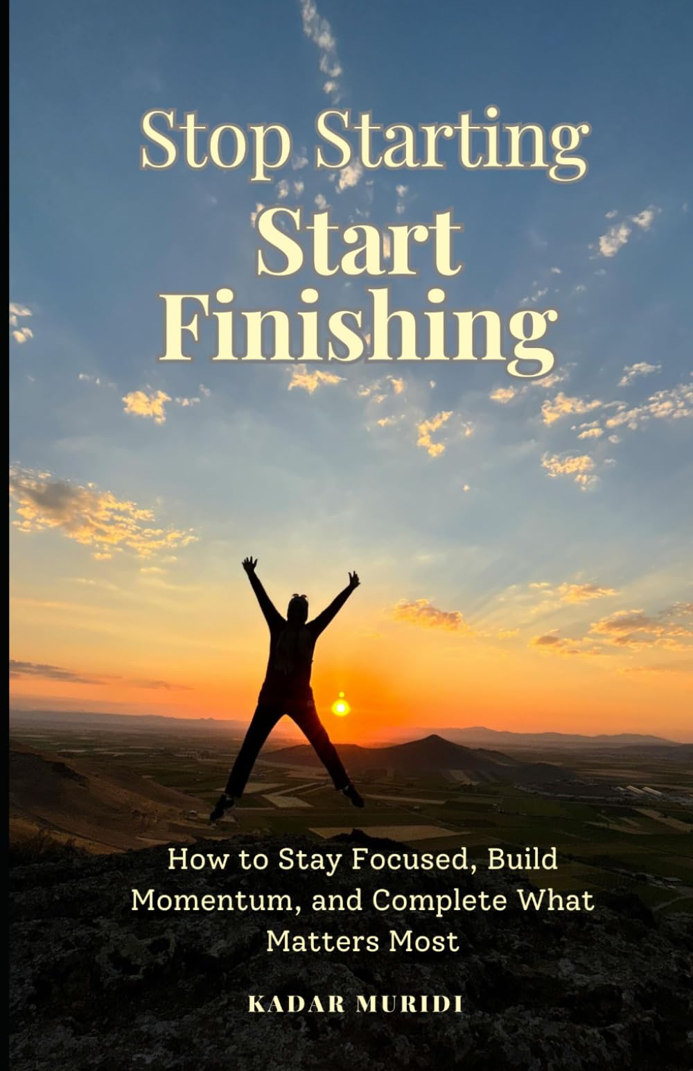 Stop Starting, Start Finishing: How to Stay Focused, Build Momentum, and Complete What Matters Most
