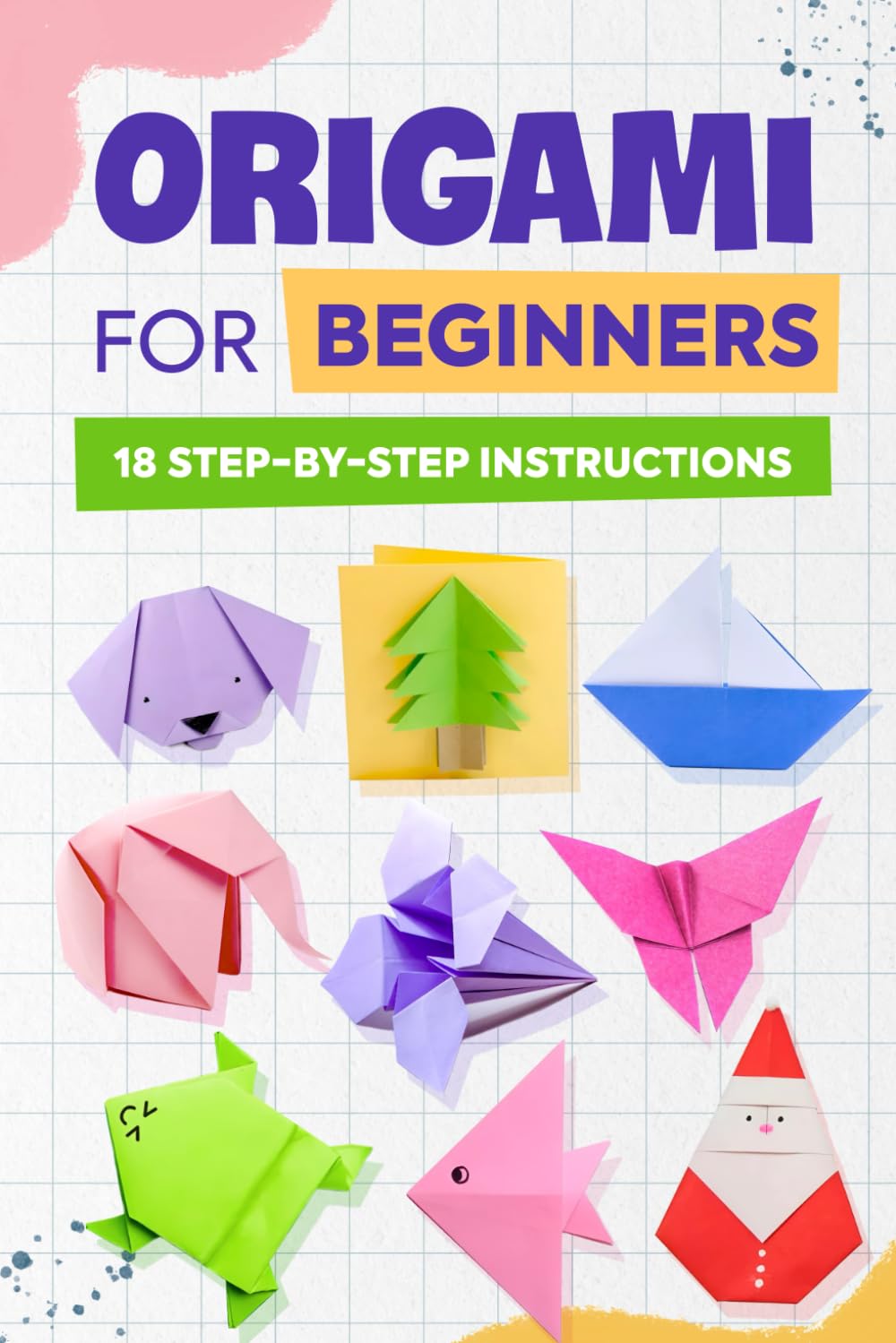 Origami for Beginners: 18 Step-by-Step Instructions: Origami Guide Book