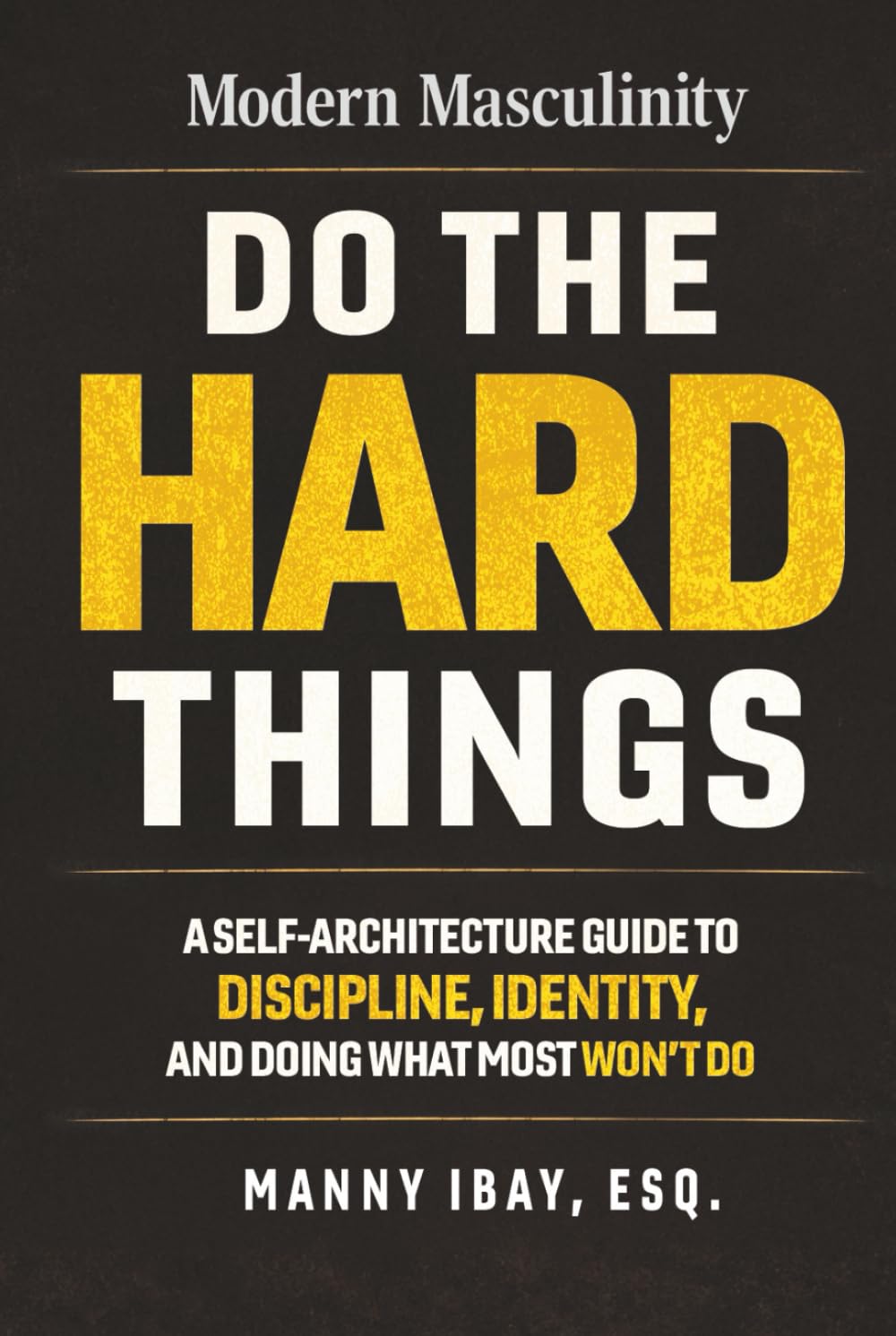 DO THE HARD THINGS: A Self-Architecture Guide to Discipline, Identity and Doing What Most Won't Do