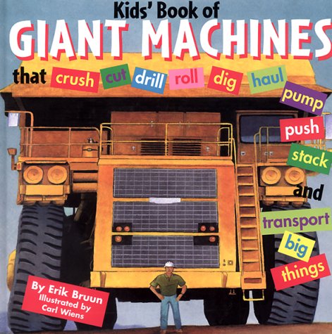 Kids' Book of Giant Machines: That Crush, Cut, Dig, Drill, Excavate, Grade, Haul, Pave, Pump, Push, Roll, Stack Thresh, and Transport Big Things