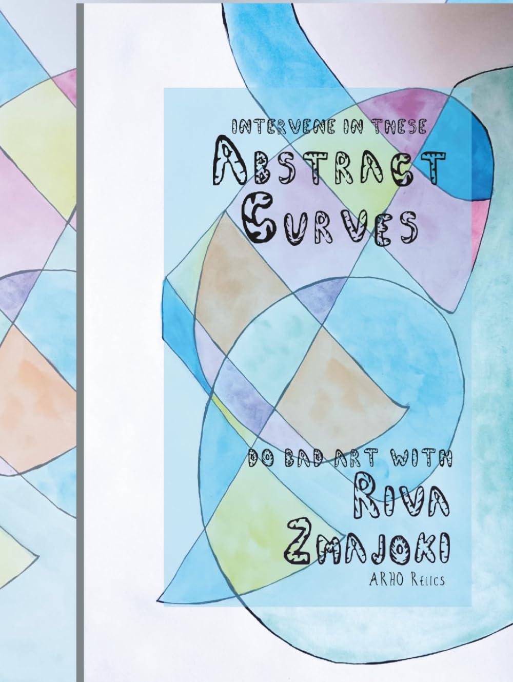 Abstract Curves: Colouring Book for Adults Who Want to Practice Art (Do Bad Art With Riva Zmajoki)