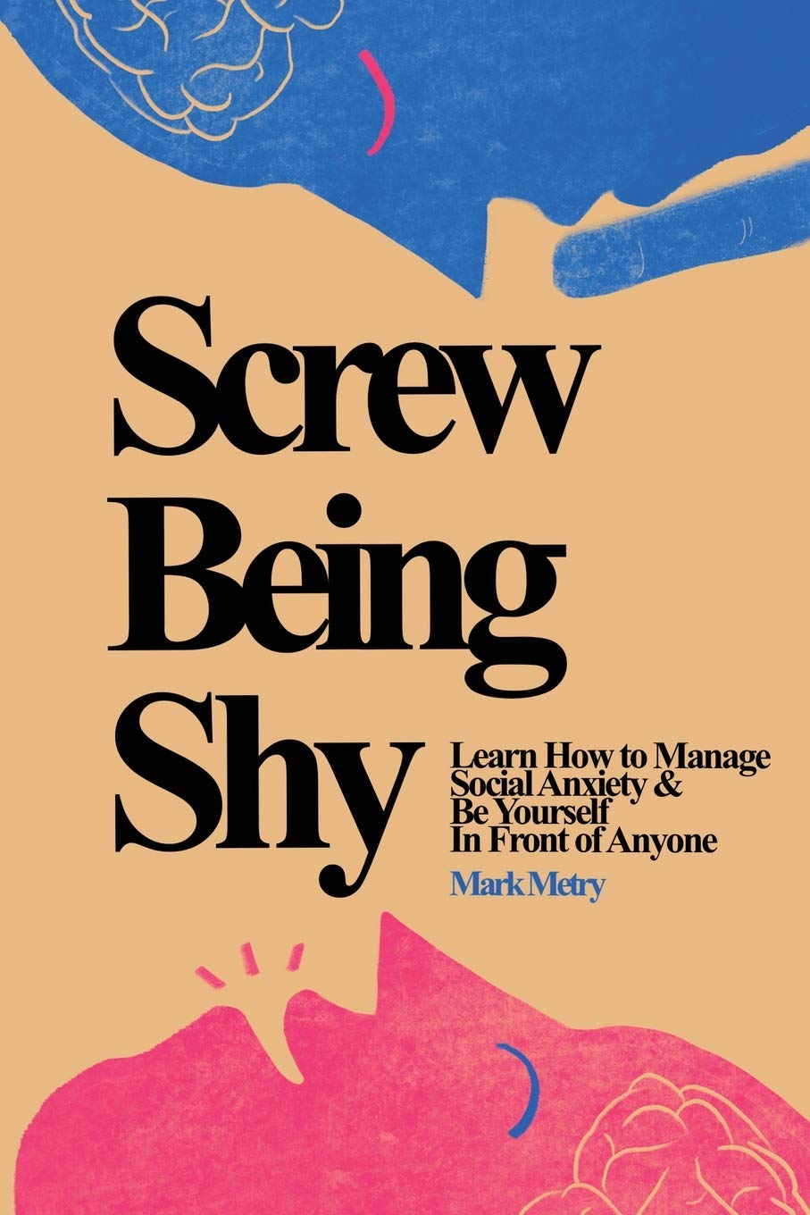 Screw Being Shy: Learn How to Manage Social Anxiety and Be Yourself in Front of Anyone