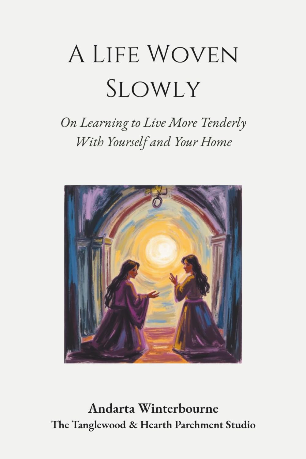 A Life Woven Slowly: On Living More Tenderly With Yourself and Your Home (The Return to Inner Stability Series: Gentle Guidance for Nervous System Steadiness and Ease)