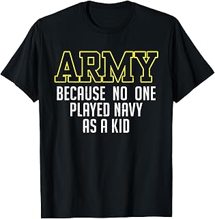 Army Because No One Played Navy As A Kid Funny Army Says T-Shirt