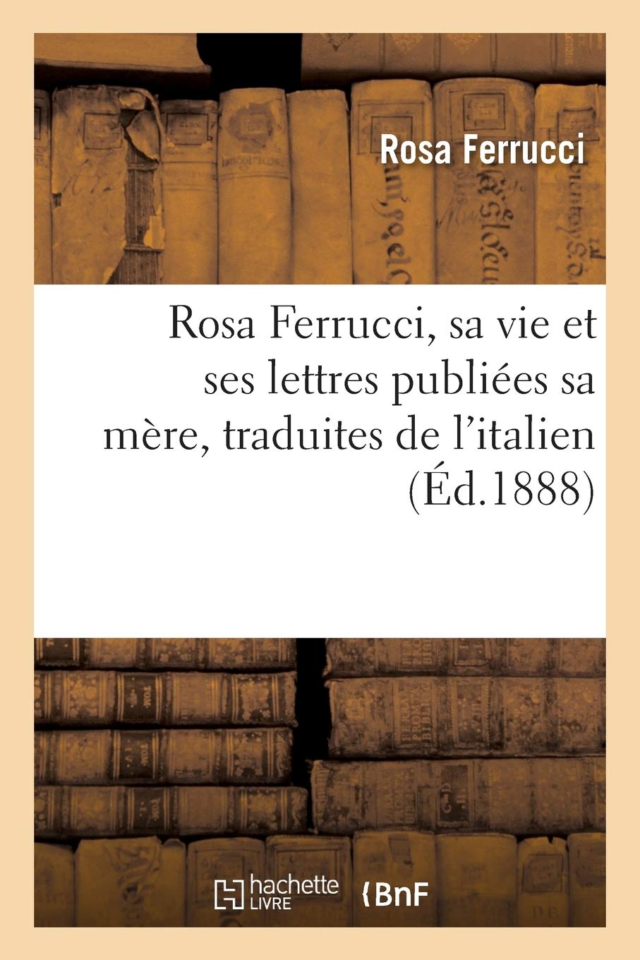 Rosa Ferrucci, Sa Vie Et Ses Lettres Publiées Par Sa Mère, Traduites de l'Italien (Litterature)