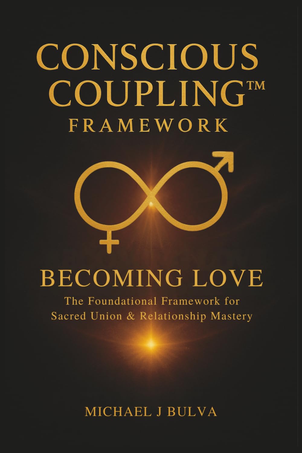 CONSCIOUS COUPLING FRAMEWORK® - BECOMING LOVE: The Foundational Framework for Sacred Union & Relationship Mastery
