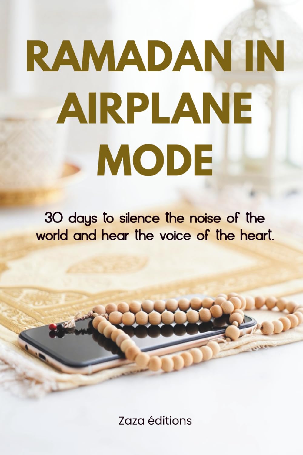RAMADAN IN AIRPLANE MODE: 30 Days to Unplug from Screens, Reclaim Your Focus, and Reconnect with Allah (A Digital Detox & Spiritual Journal)
