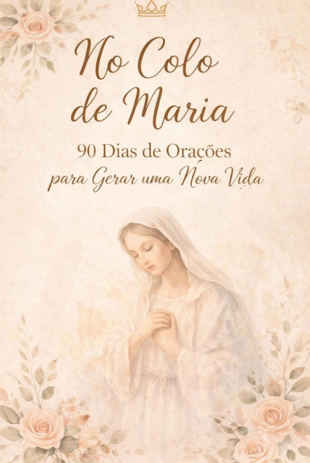 No Colo de Maria: 90 Dias de Oração Para Gerar Uma Nova Vida