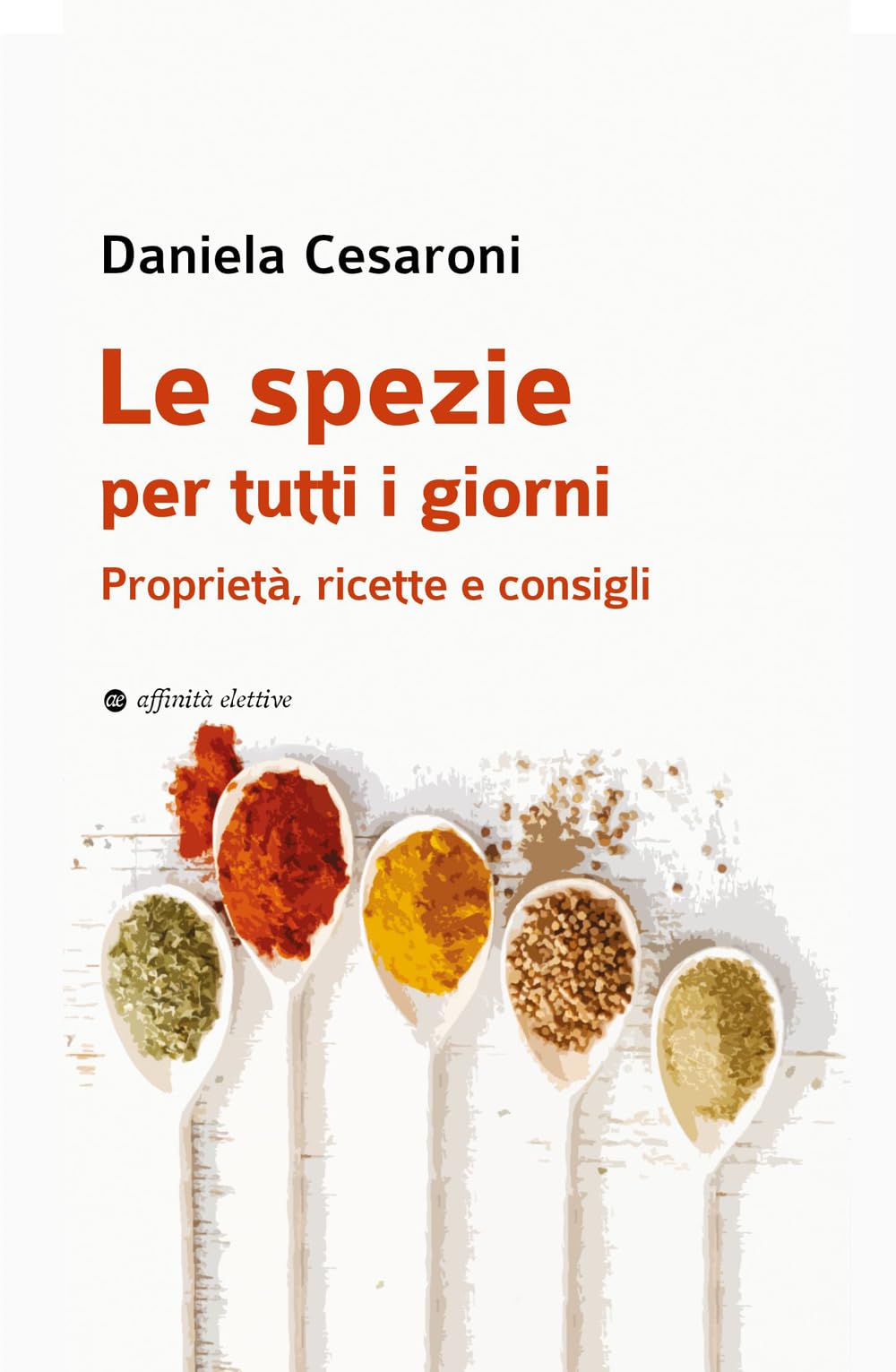 Le Spezie Per Tutti I Giorni. Proprietà, Ricette E Consigli - 4