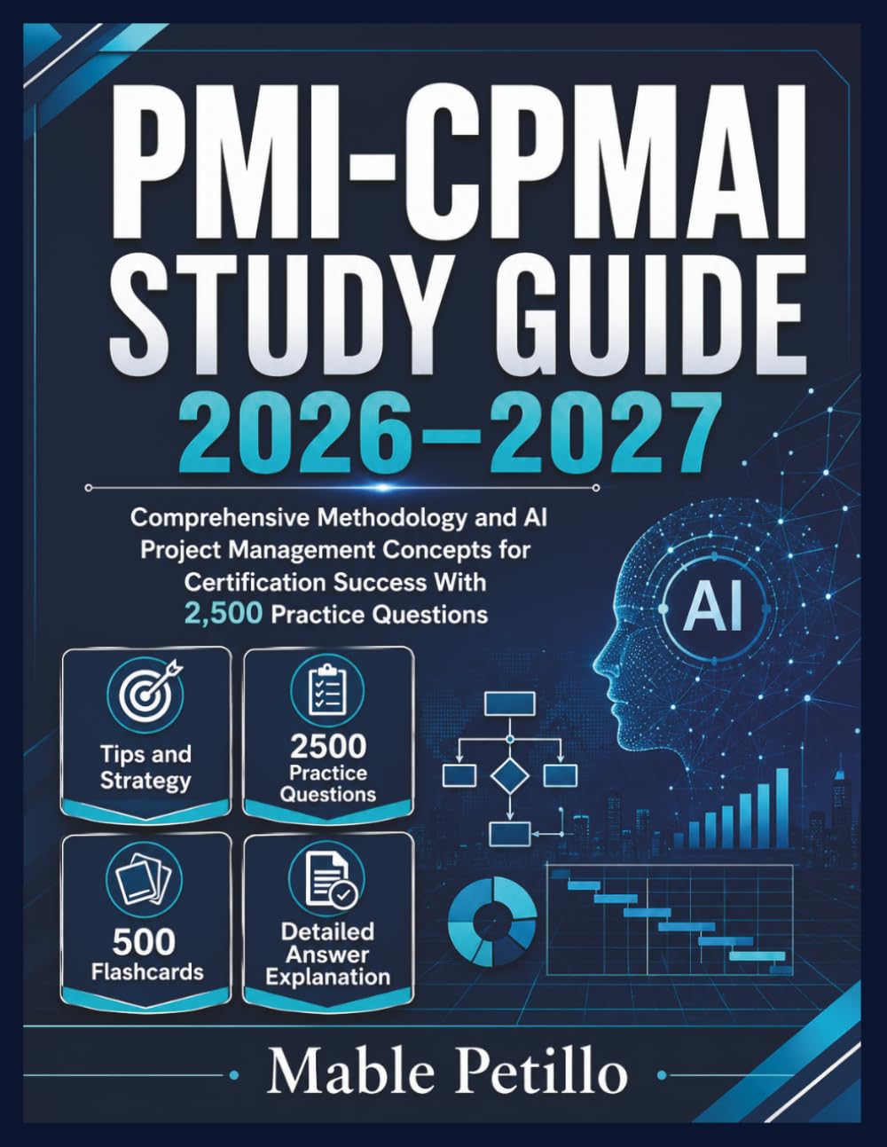 PMI-CPMAI Study Guide 2026–2027: Comprehensive Methodology and AI Project Management Concepts for Certification Success With 2,500 Practice Questions