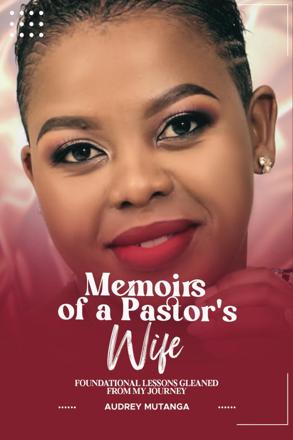 Memoirs of a Pastor's Wife FOUNDATIONAL LESSONS GLEANED FROM MY JOURNEY
