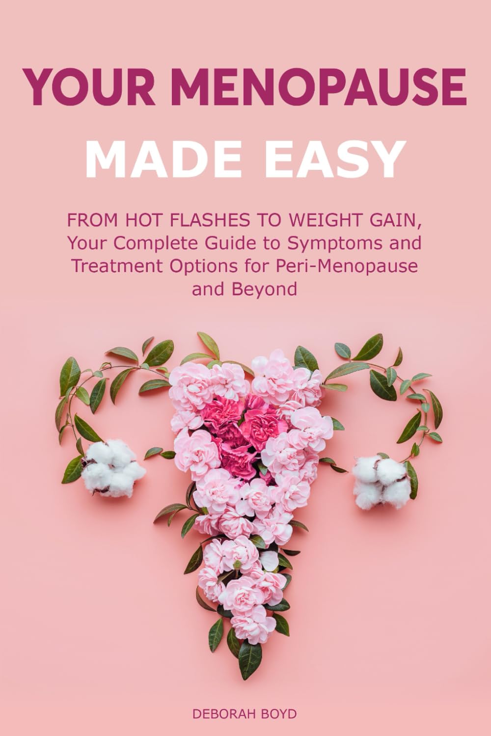Your Menopause Made Easy: From Hot Flashes to Weight Gain, Your Complete Guide to Symptoms and Treatment Options For Peri-Menopause and Beyond