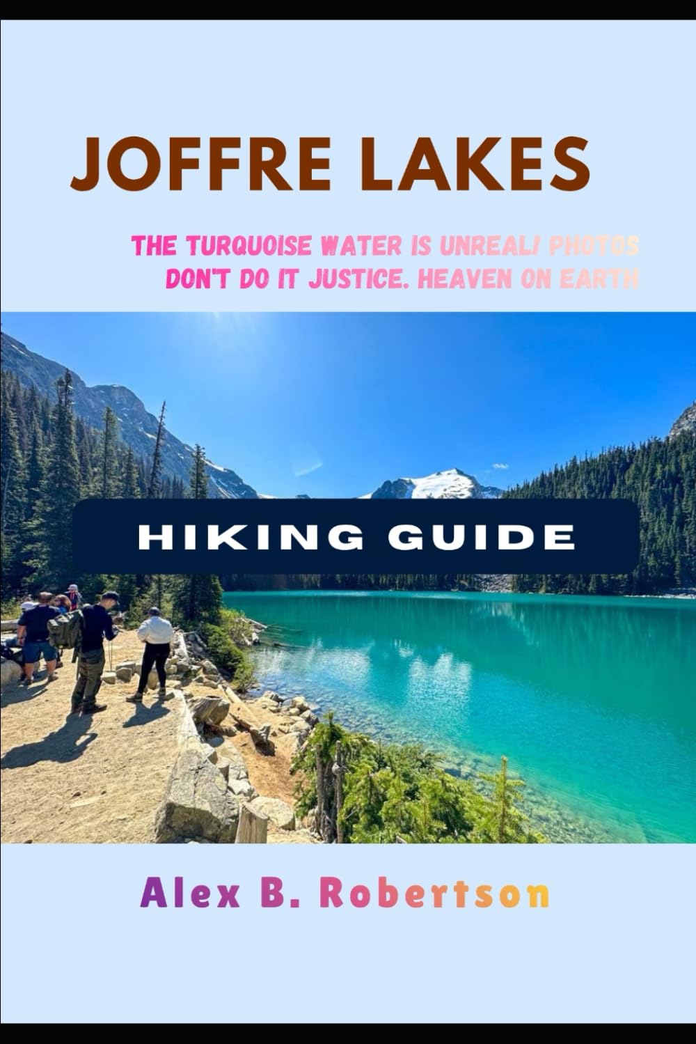 JOFFRE LAKES HIKING GUIDE (Epic Hikes of the World)