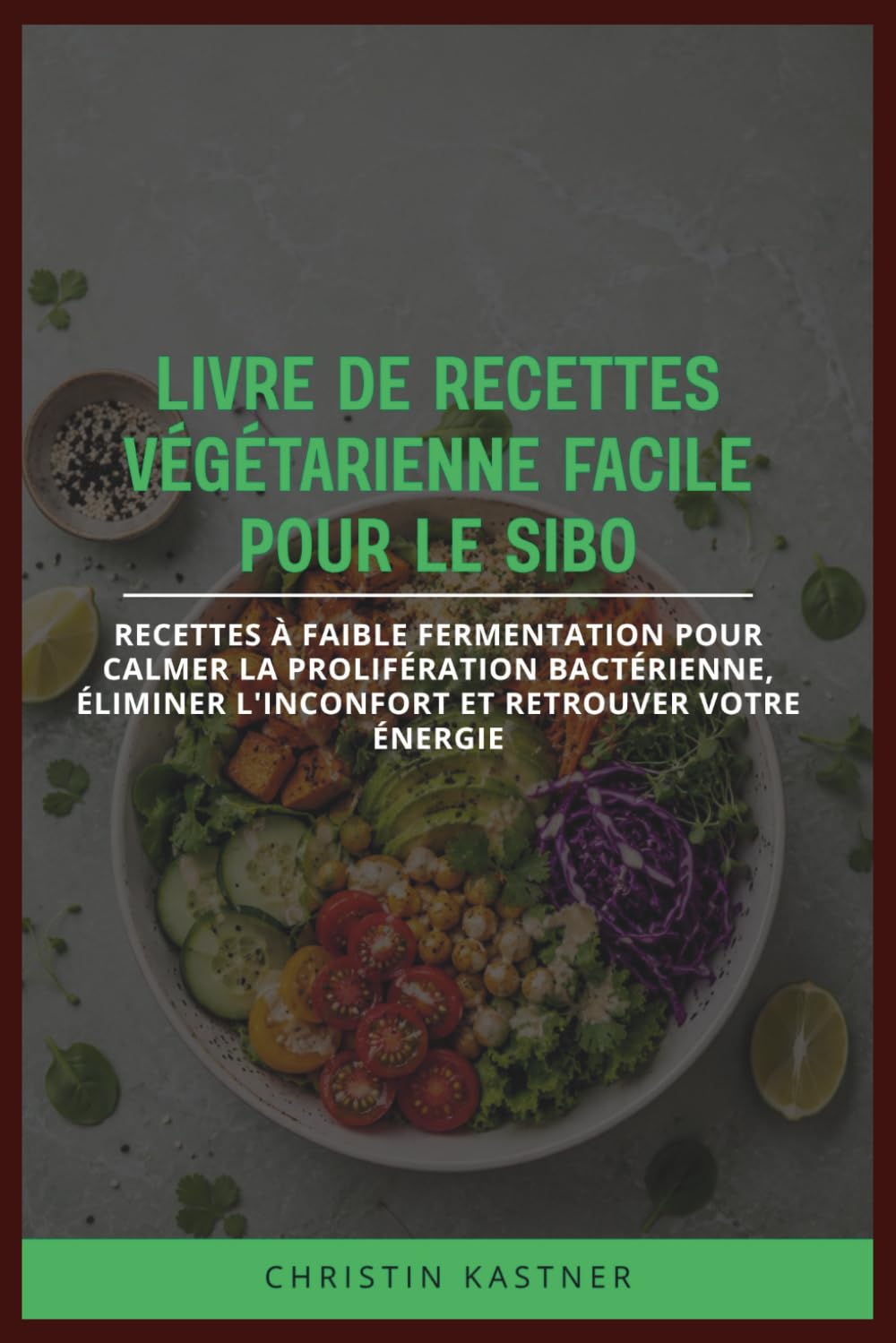 LIVRE DE RECETTES VÉGÉTARIENNE FACILE POUR LE SIBO: Recettes à faible fermentation pour calmer la prolifération bactérienne, éliminer l'inconfort et retrouver votre énergie