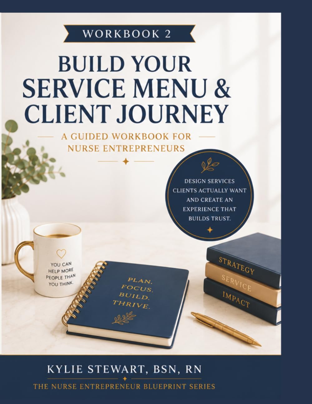 Workbook 2: Build Your Service Menu & Client Journey: A Guided Workbook for Nurse Entrepreneurs (The Nurse Entrepreneur Blueprint Series)