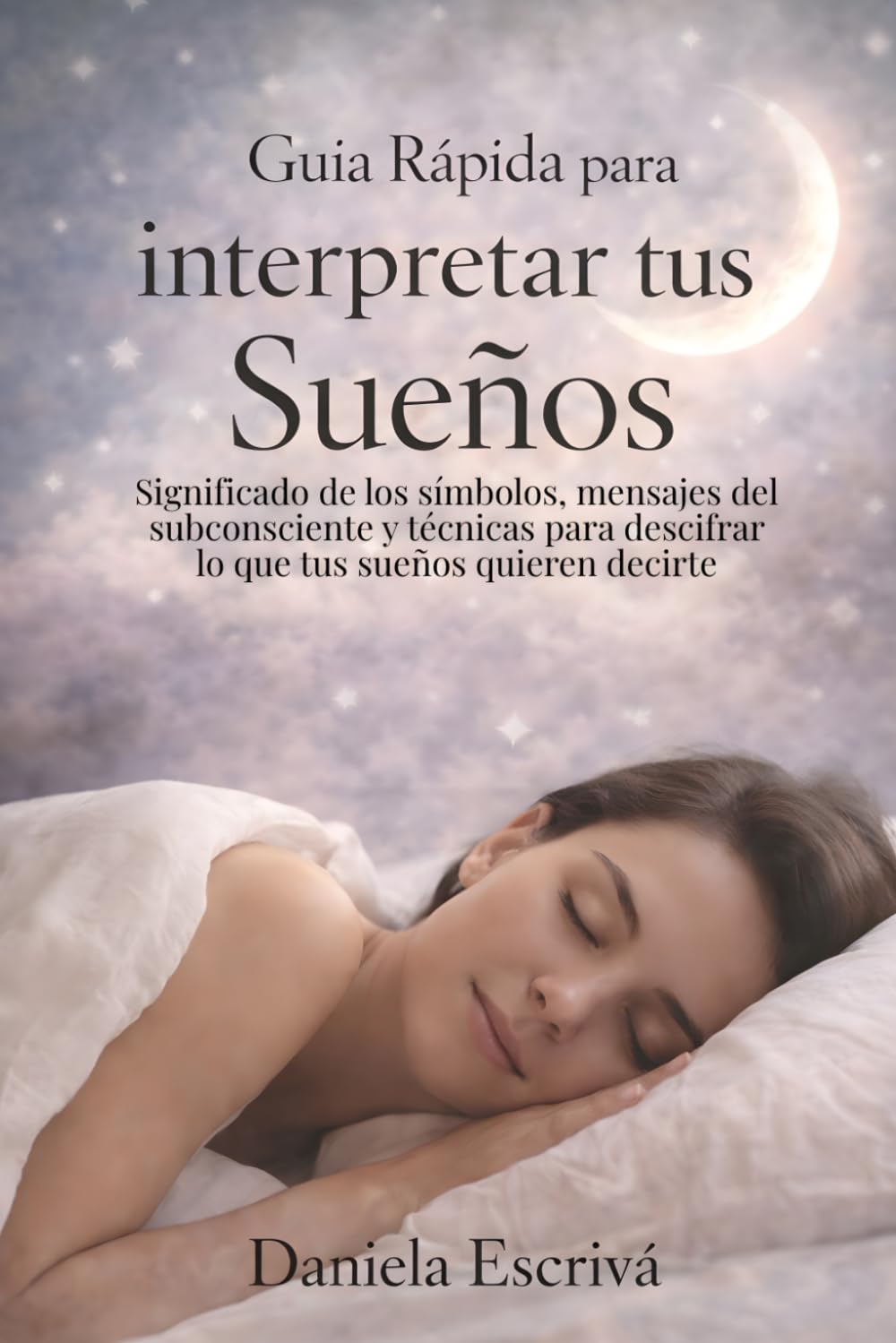 Guía Rápida para interpretar tus sueños: Significado de los símbolos, mensajes del subconsciente y téc-nicas para descifrar lo que tus sueños quieren decirte (Guías Rápidas de Espiritualidad)
