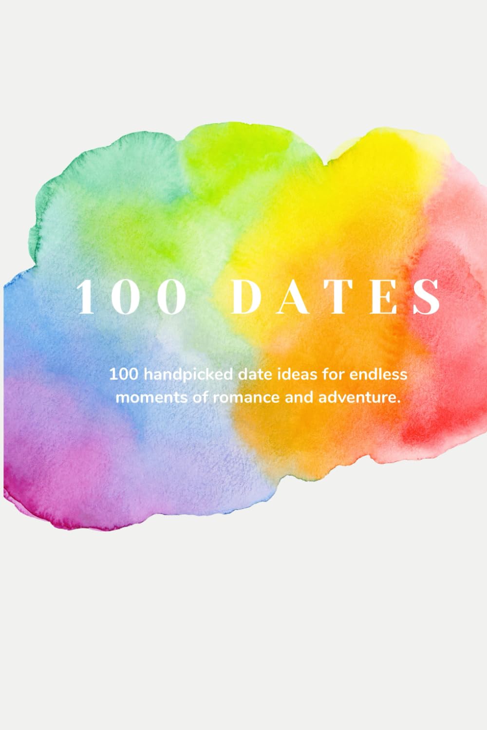 100 Dates: Elevate your Date Nights! Creative Ideas for Unforgettable Moments of Romance and Adventure | Bucket List Book for Couples | Rainbow Design