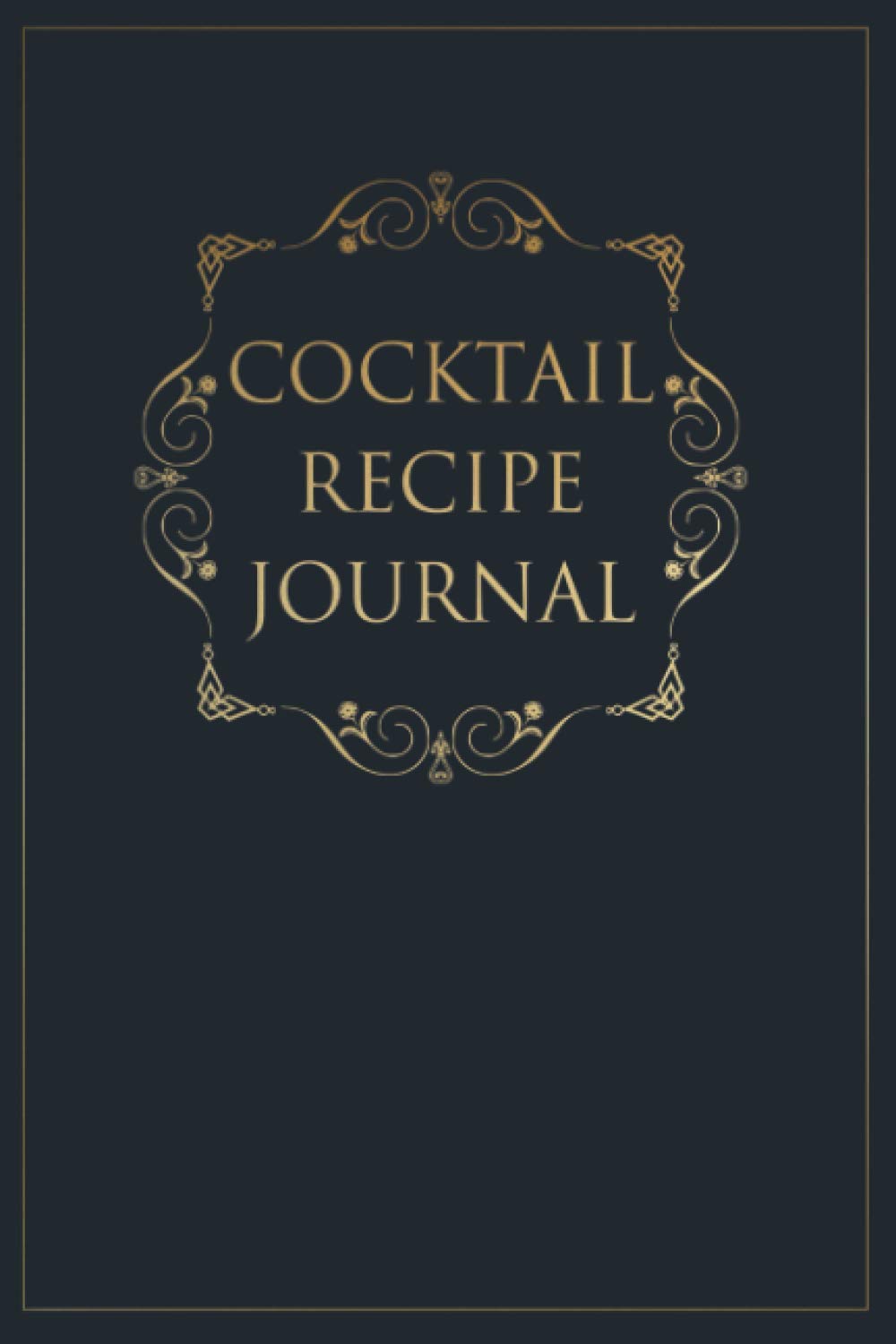 Cocktail Journal: Blank Cocktail Recipe Notebook for Mixologists and Bartenders - 6 x 9 Inches - 120 Pages