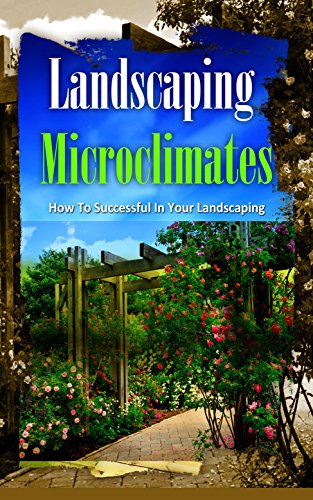 Landscaping Microclimates: How to Successful in Your Landscaping