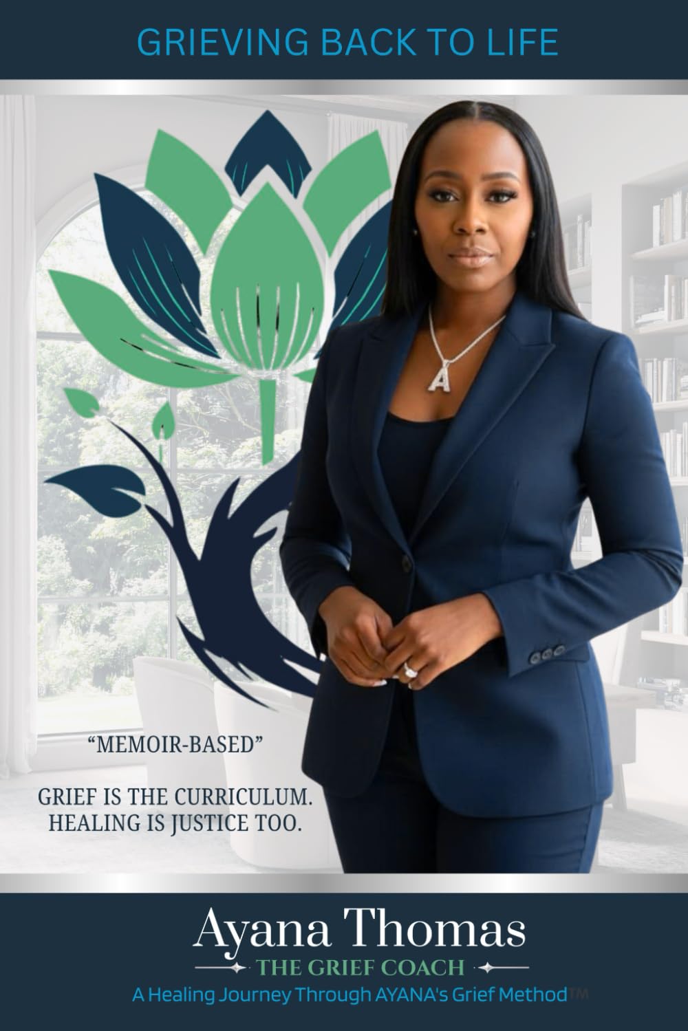 Grieving Back to Life - A Healing Journey Through AYANA's Grief Method: “Memoir-Based” Grief IS THE CURRICULUM. HEALING IS JUSTICE TOO.