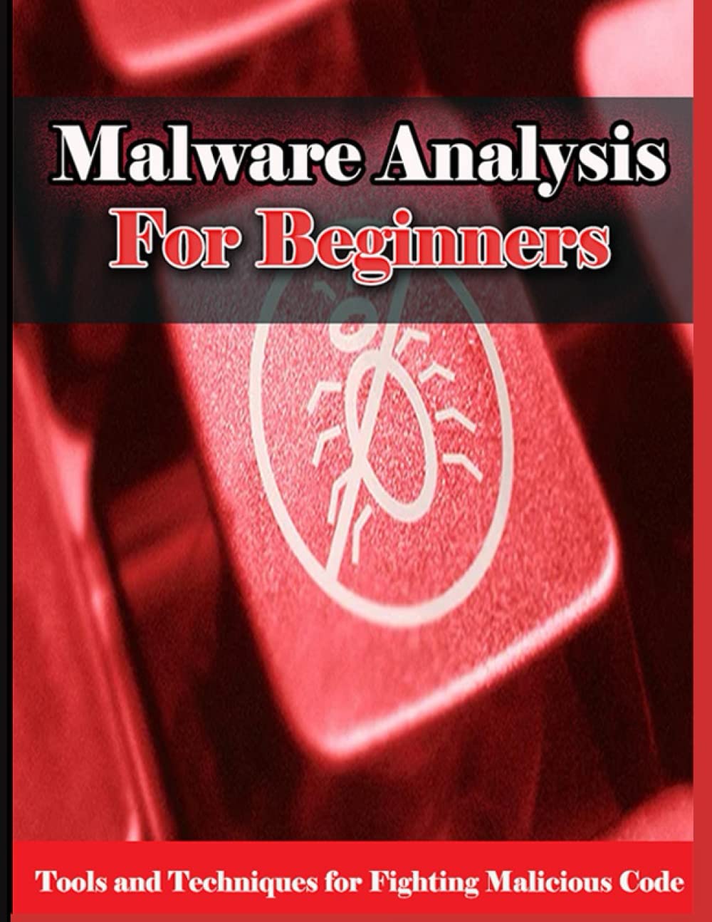 Malware Analysis for beginners: Tools and Techniques for Fighting Malicious Code