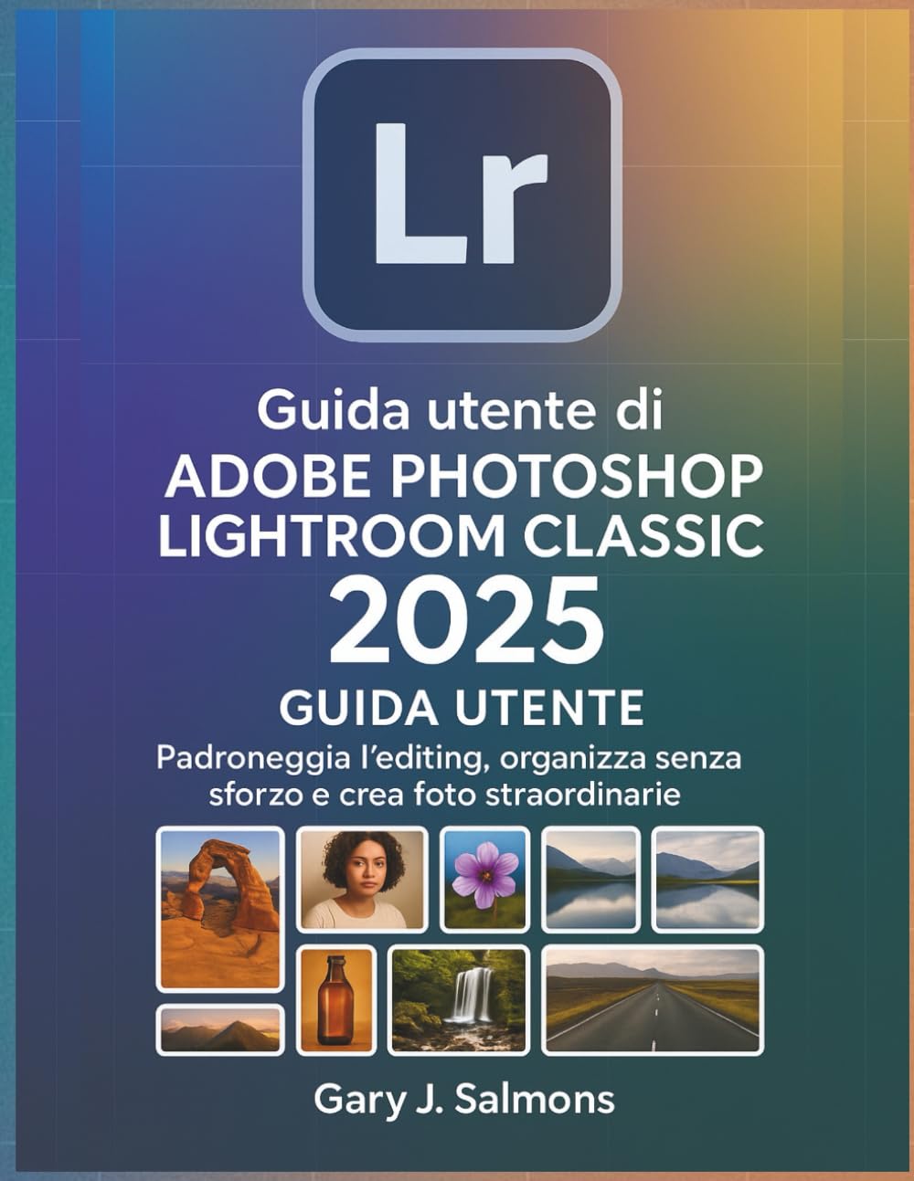 Guida utente di Adobe Photoshop Lightroom Classic 2025: Padroneggia l'editing, organizza senza sforzo e crea foto straordinarie