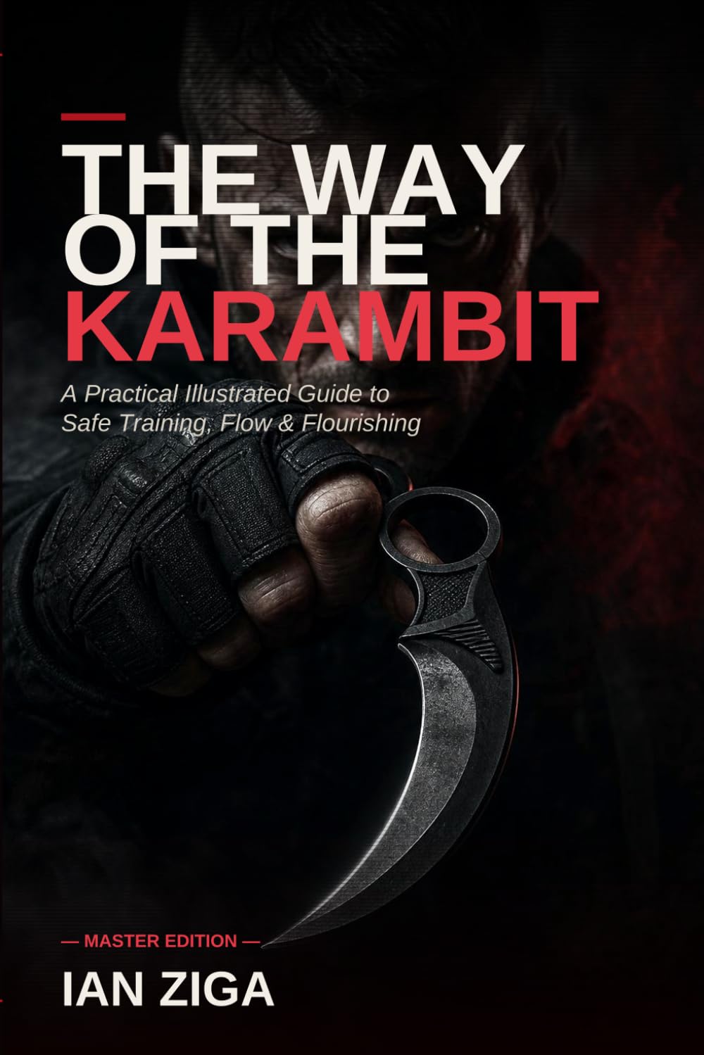 The Way of the Karambit: A Practical Illustrated Guide to Safe Trainer Karambit Flow, Flourishing, Grip Transitions, and Pencak Silat–Inspired Movement for Beginners to Advanced Practitioners