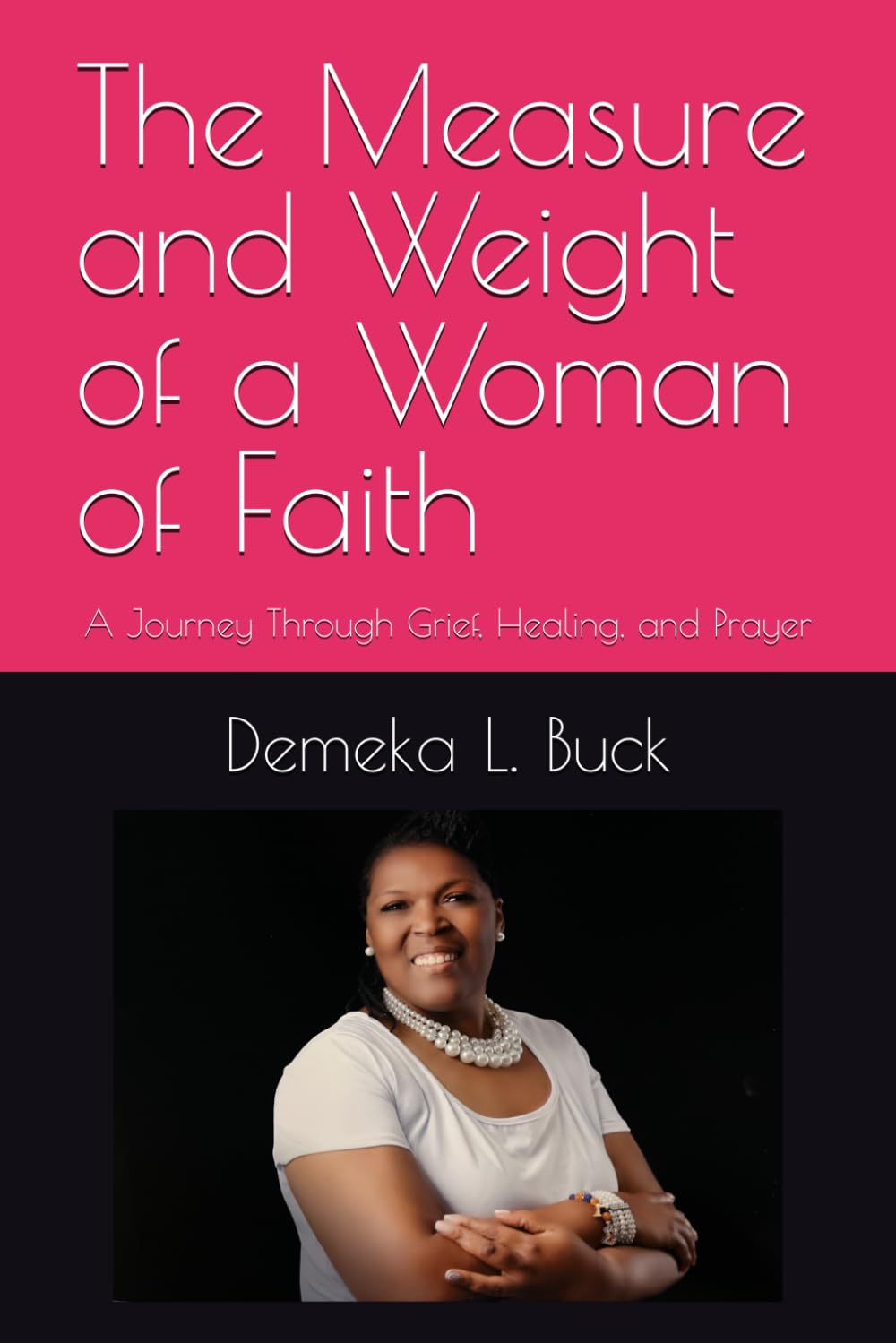 The Measure and Weight of a Woman of Faith: A Journey Through Grief, Healing, and Prayer