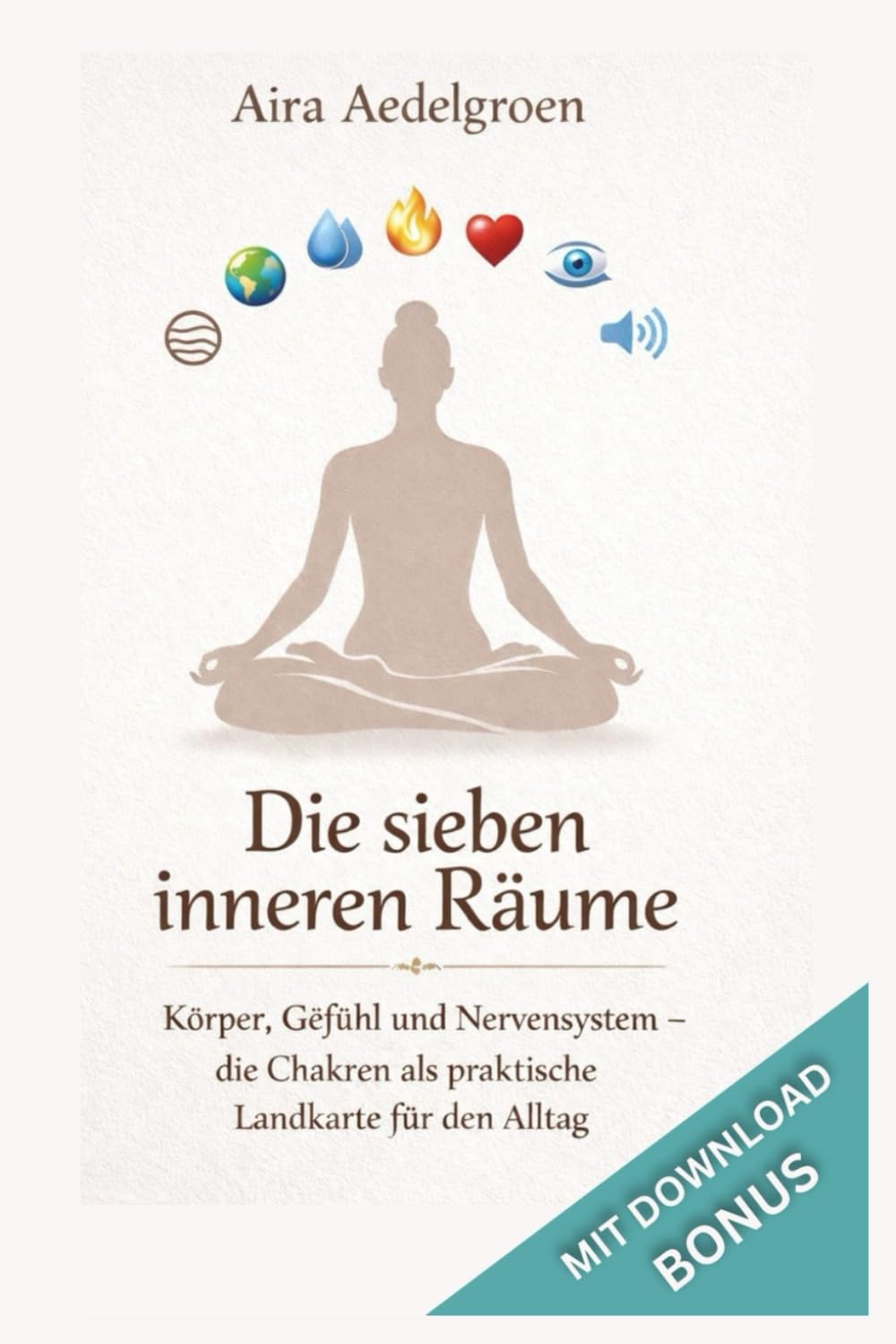 Die sieben inneren Räume - Körper, Gefühl und Nervensystem – die Chakren als praktische Landkarte für den Alltag