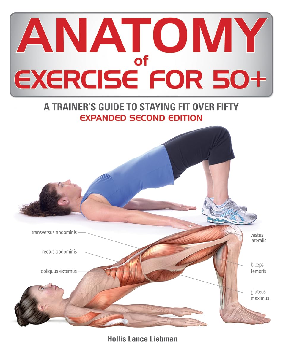 Anatomy of Exercise for 50+ : A Trainer's Guide to Staying Fit Over Fifty