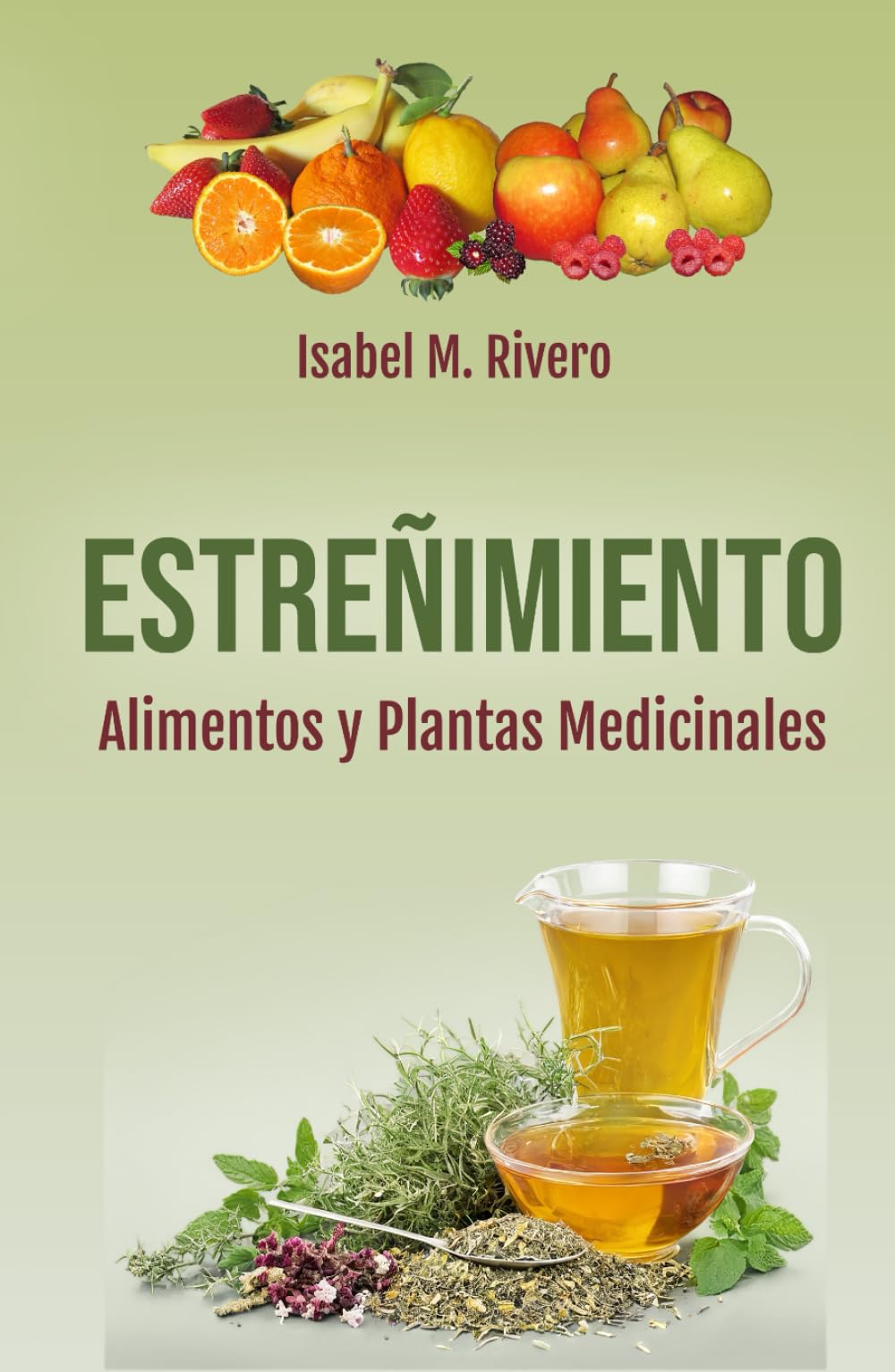 ESTREÑIMIENTO. Alimentos y Plantas Medicinales.: Recetas, Consejos, Remedios Complementarios y Terapias Naturales.