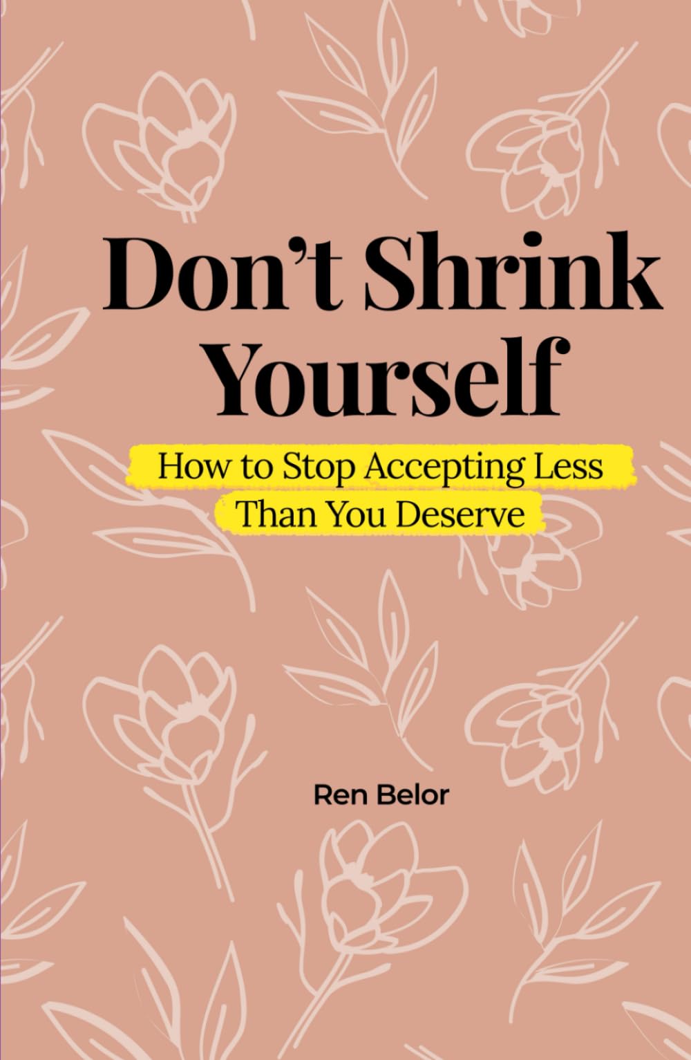 Don’t Shrink Yourself: How to Stop Accepting Less Than You Deserve