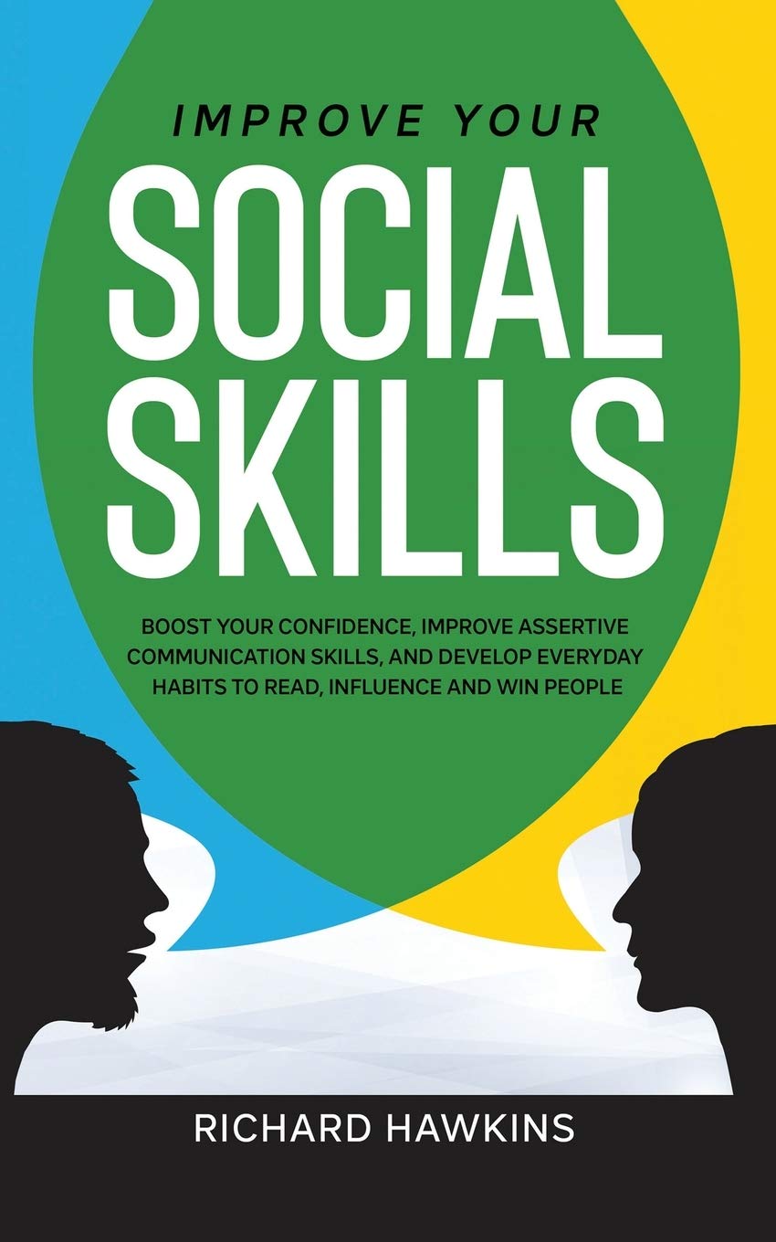 Improve Your Social Skills: Boost Your Confidence, Improve Assertive Communication Skills, and Develop Everyday Habits to Read, Influence and Win People: 8 (Your Mind Secret Weapons)