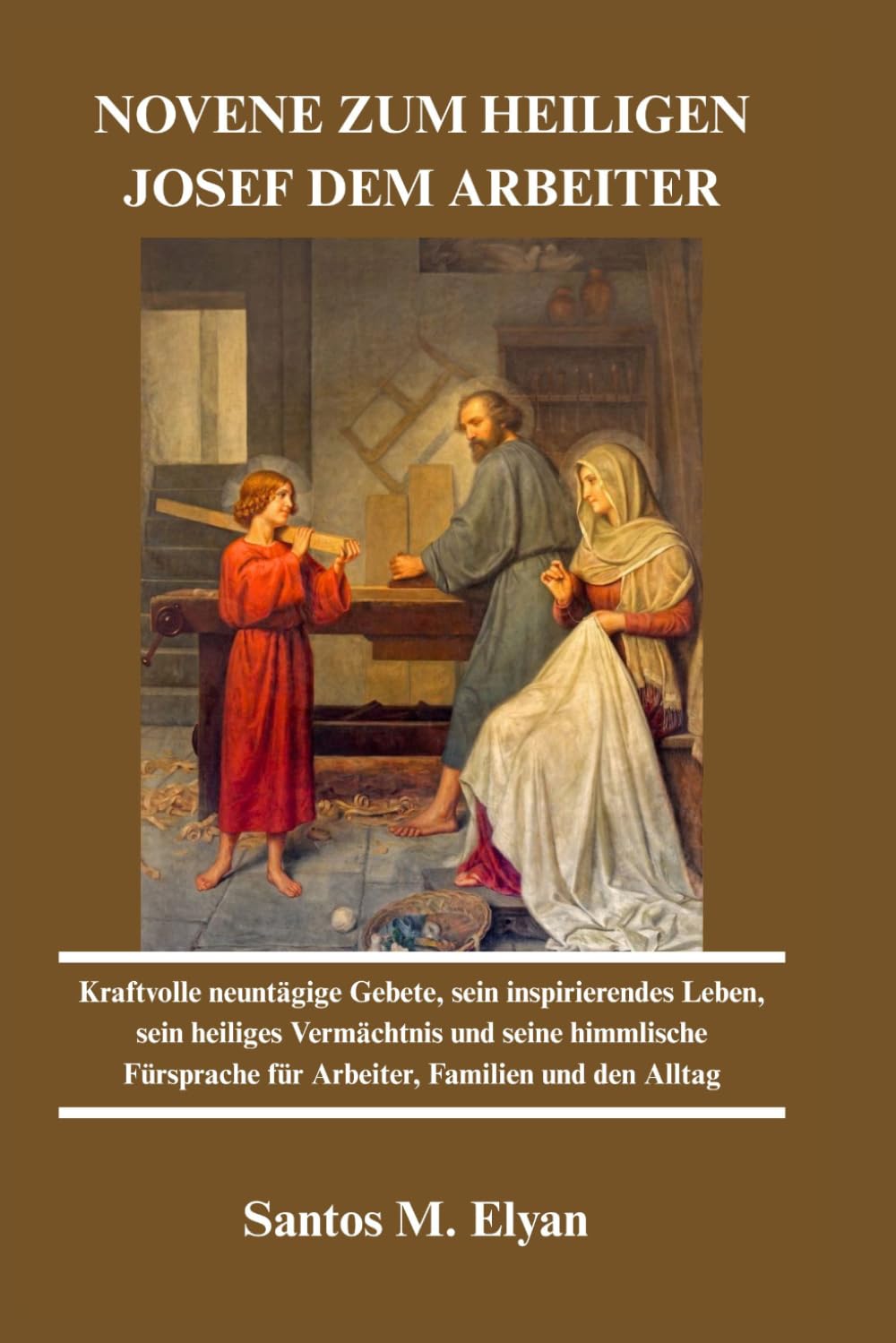 NOVENE ZUM HEILIGEN JOSEF DEM ARBEITER: Kraftvolle neuntägige Gebete, sein inspirierendes Leben, sein heiliges Vermächtnis und seine himmlische Fürsprache für Arbeiter, Familien und den Alltag