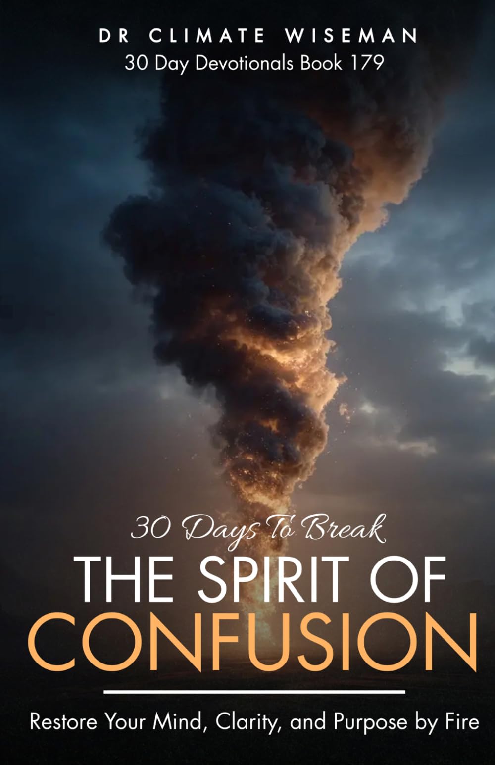 30 Days to Break the Spirit of Confusion: Restore Your Mind, Clarity, and Purpose by Fire (30 Day Devotionals)