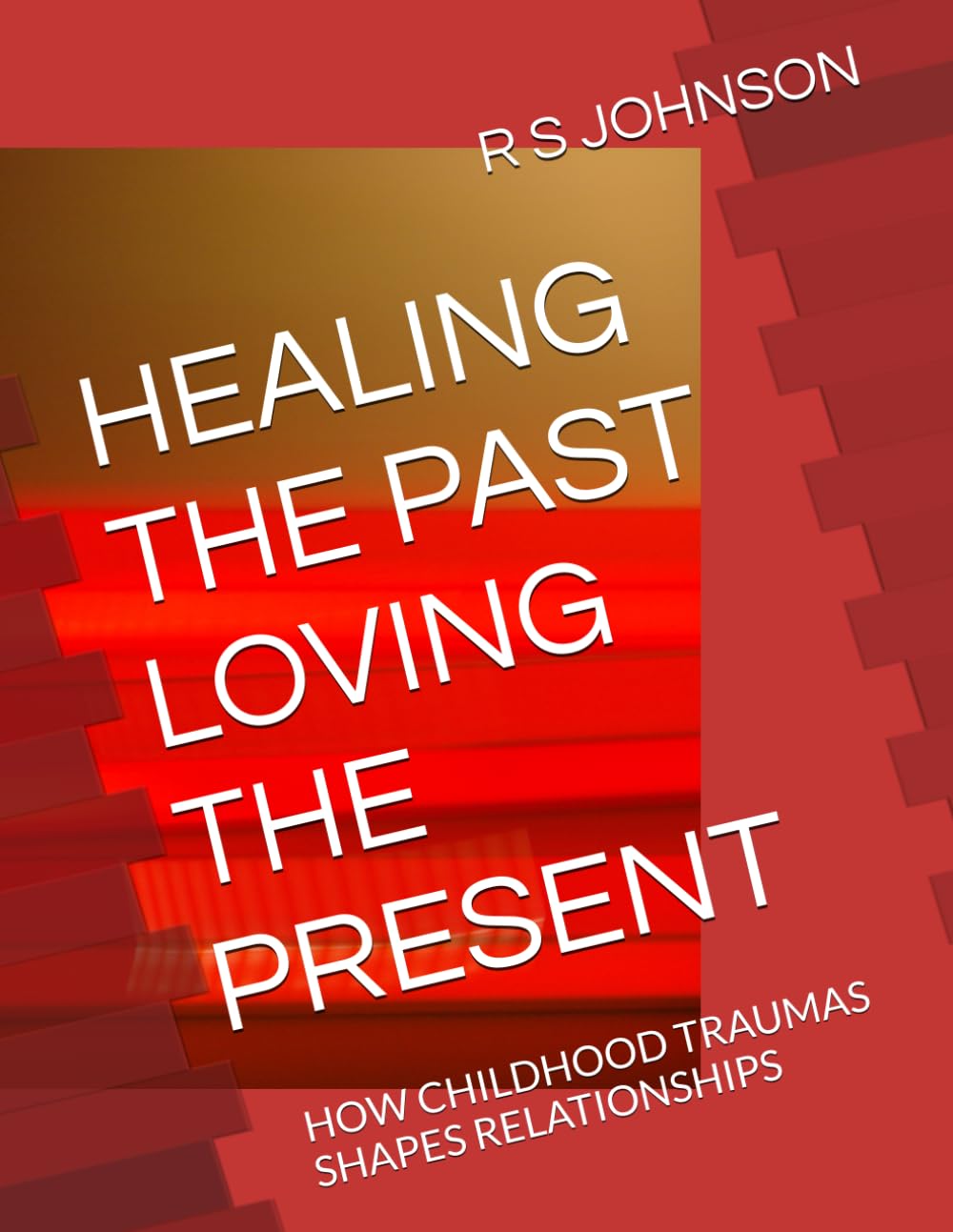 HEALING THE PAST LOVING THE PRESENT: HOW CHILDHOOD TRAUMAS SHAPES RELATIONSHIPS