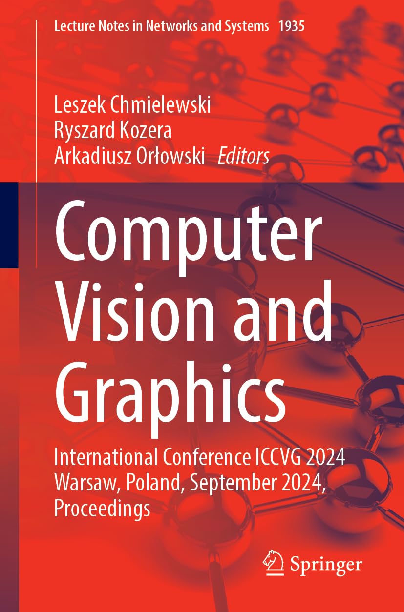 Computer Vision and Graphics: International Conference ICCVG 2024 Warsaw, Poland, September 2024, Proceedings (Lecture Notes in Networks and Systems, 1935)