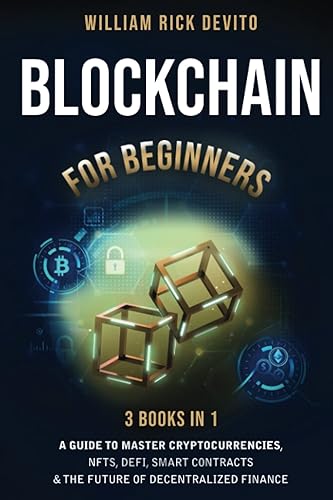 Blockchain For Beginners: 3 Books In 1: A Guide to Master Cryptocurrencies, NFTs, DeFi, Smart Contracts &amp; the Future of Decentralized Finance