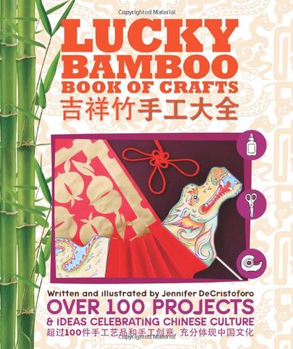 Lucky Bamboo Book of Crafts: Over 100 Projects & Ideas Celebrating Chinese Culture