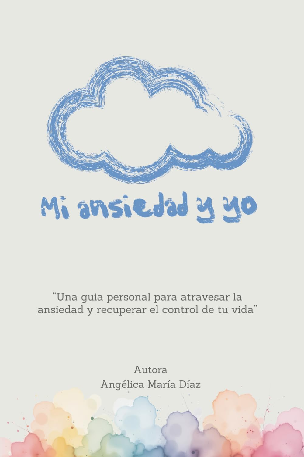 MI ANSIEDAD Y YO: “Una guía personal para atravesar la ansiedad y recuperar el control de tu vida”