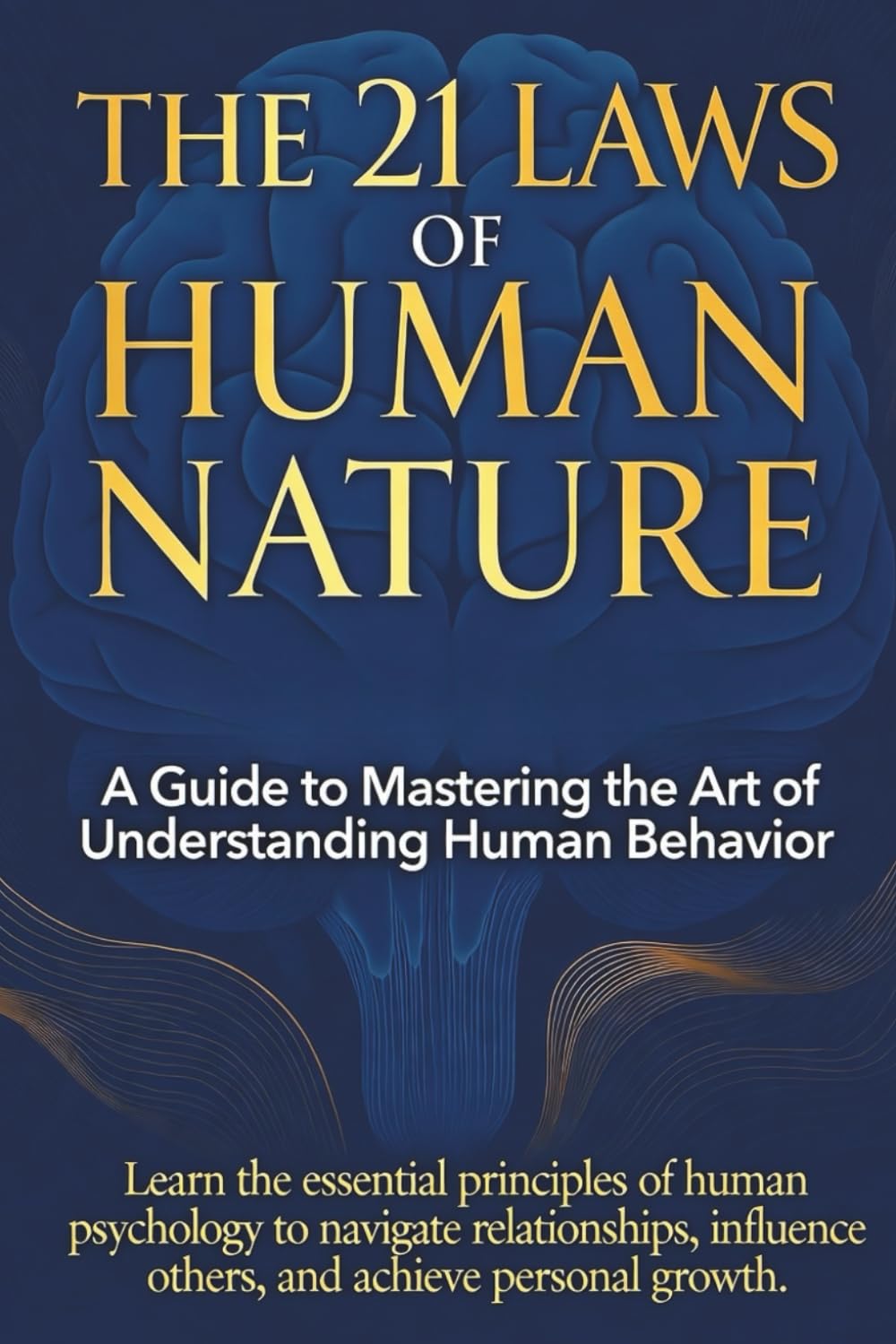 The 21 Laws of Human Nature: A Guide to Mastering the Art of Understanding Human Behaviour: Learn the essential principle of human psychology to ... (Economy - Psychology - Economic Psychology)