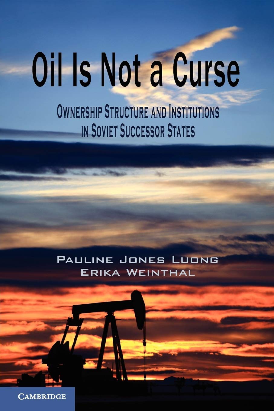 Oil Is Not a Curse: Ownership Structure and Institutions in Soviet Successor States (Cambridge Studies in Comparative Politics)